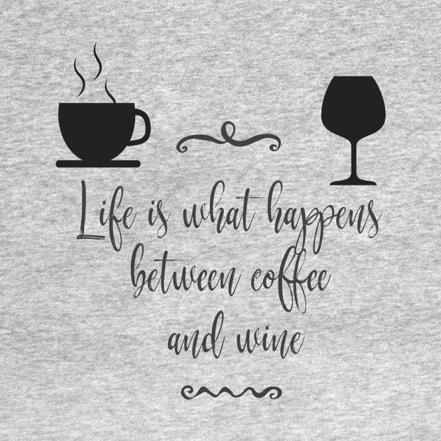 Life is What Happens Between Coffee and Wine by TeeBunny17